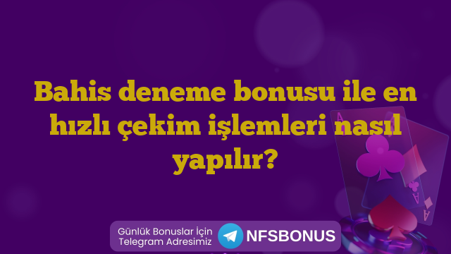 Bahis deneme bonusu ile en hızlı çekim işlemleri nasıl yapılır?