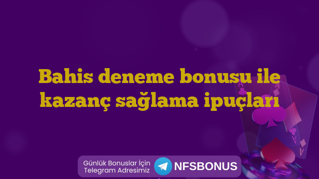 Bahis deneme bonusu ile kazanç sağlama ipuçları