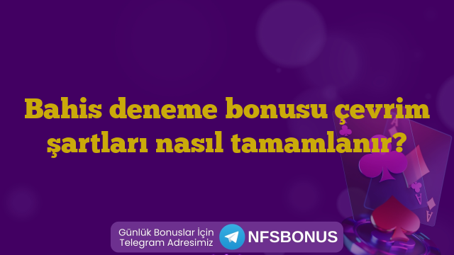 Bahis deneme bonusu çevrim şartları nasıl tamamlanır?